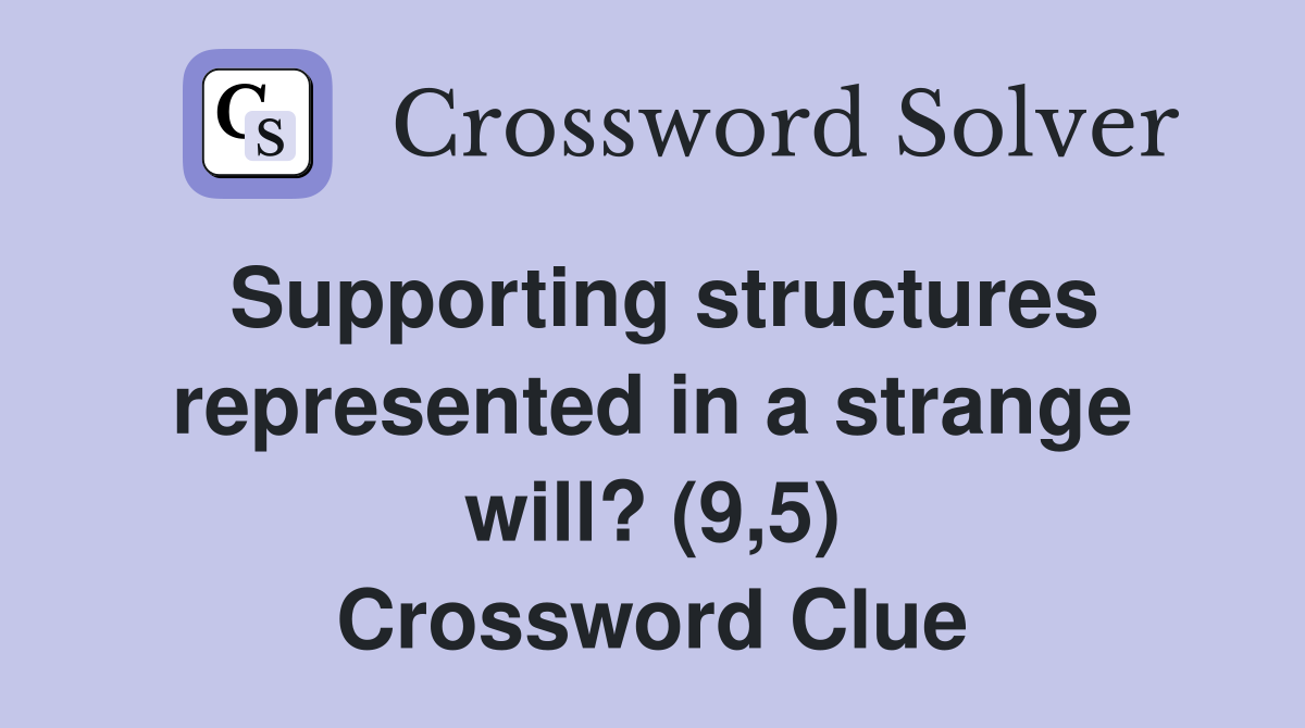 Supporting structures represented in a strange will? (9,5) Crossword Clue