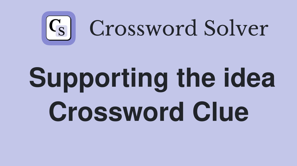 Supporting the idea Crossword Clue