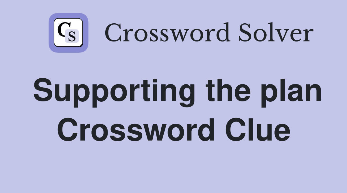 Supporting the plan Crossword Clue