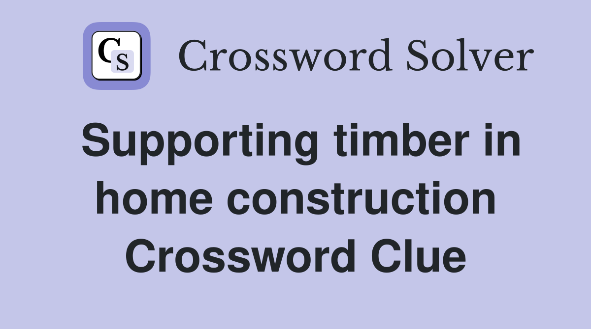 Supporting timber in home construction Crossword Clue