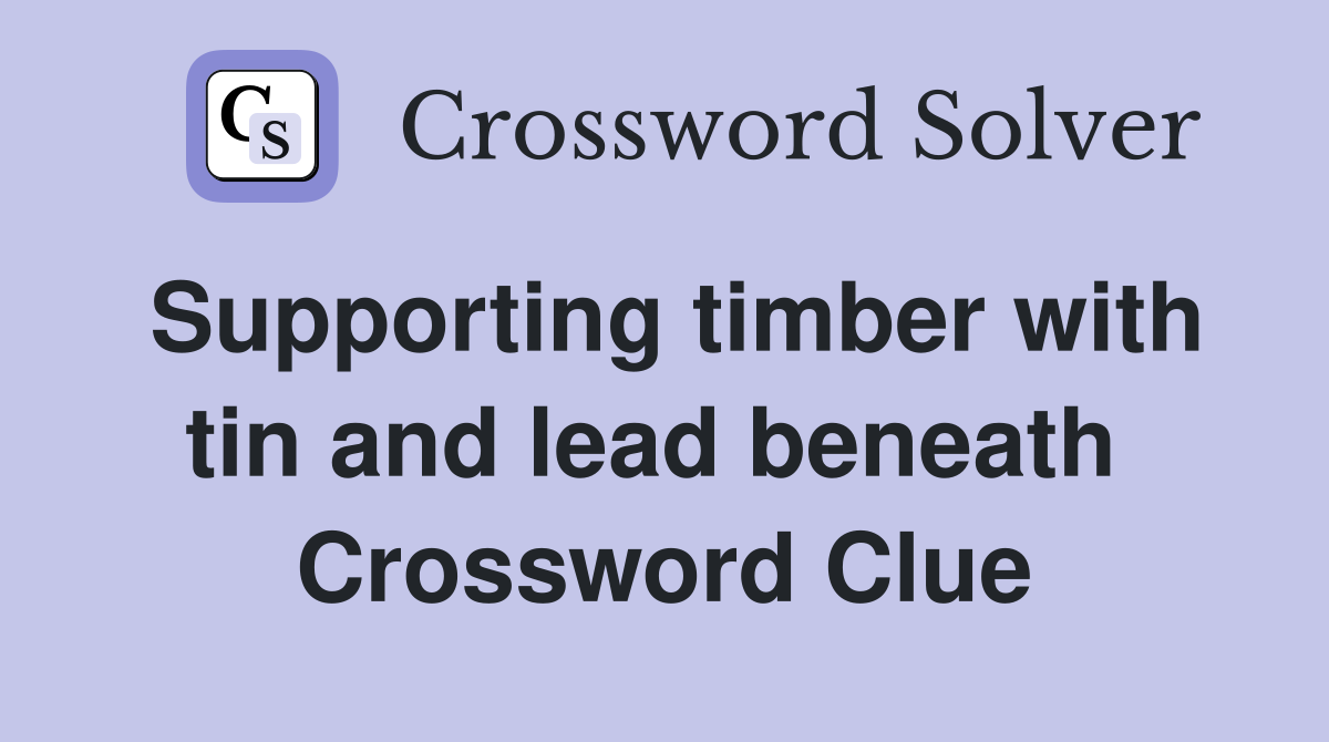 Supporting timber with tin and lead beneath  Crossword Clue