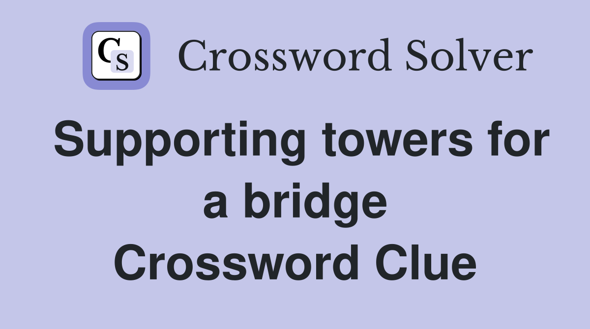 Supporting towers for a bridge Crossword Clue