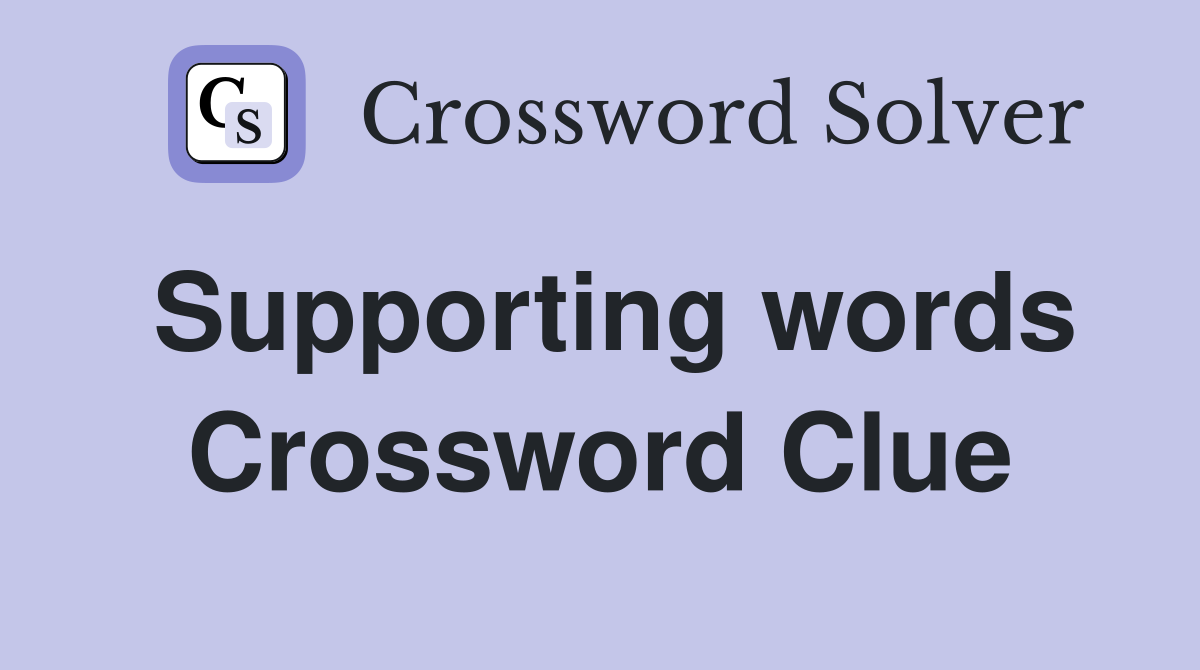 Supporting words Crossword Clue