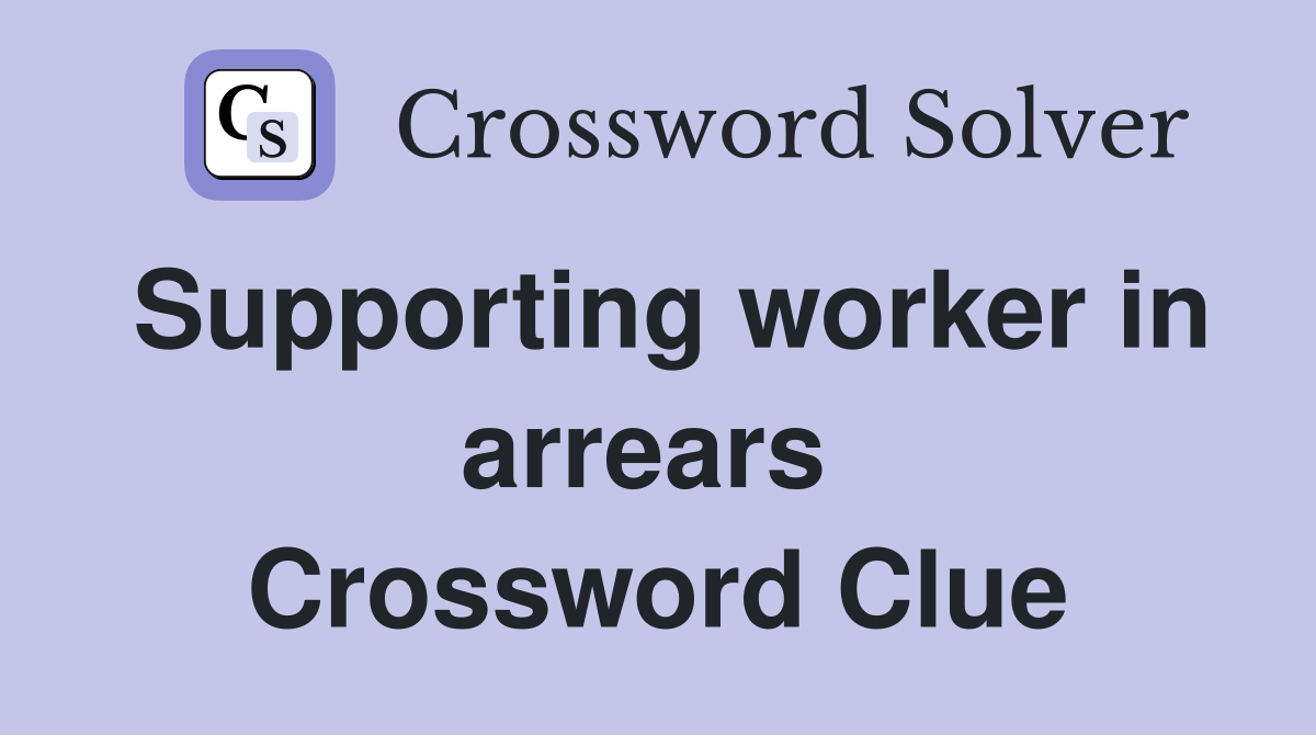Supporting worker in arrears  Crossword Clue