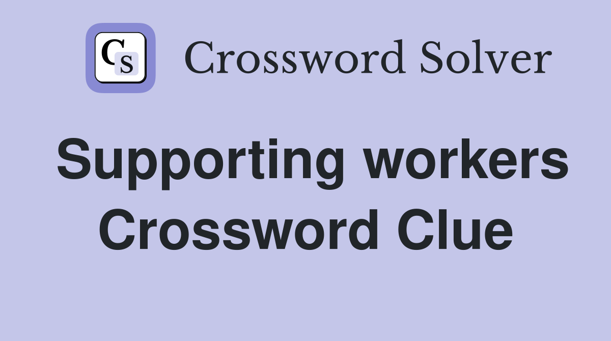 Supporting workers Crossword Clue