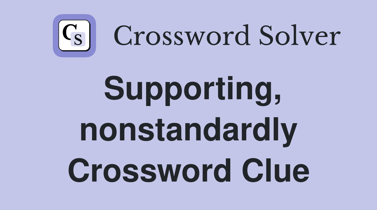 Supporting, nonstandardly Crossword Clue