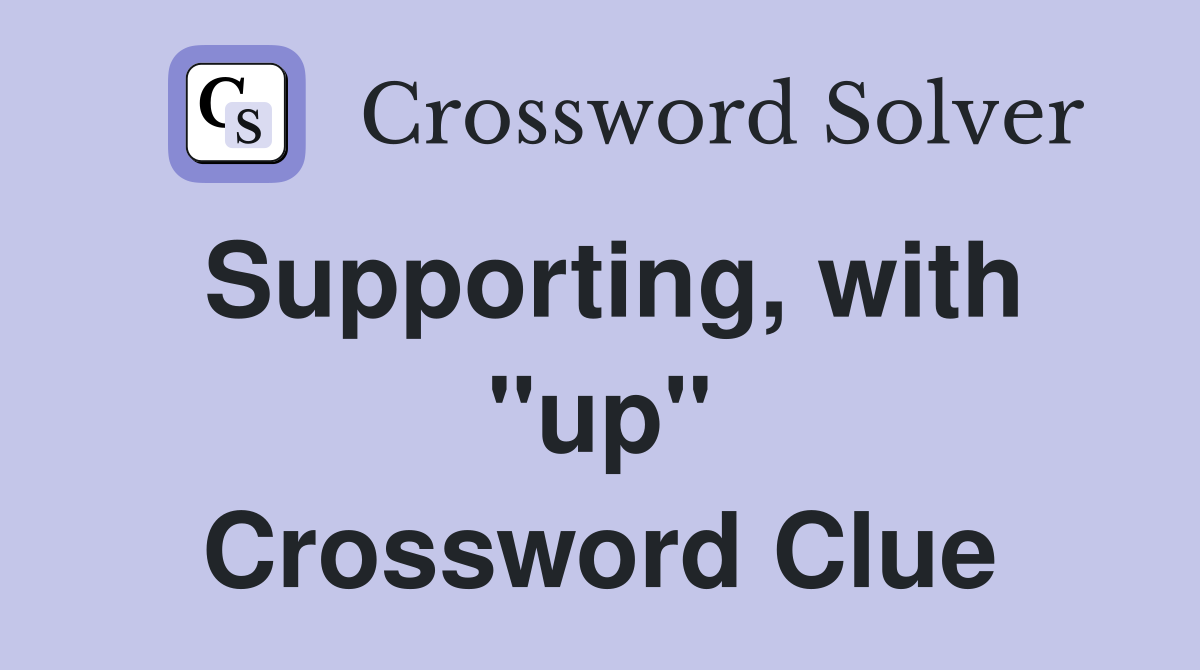 Supporting, with "up" Crossword Clue