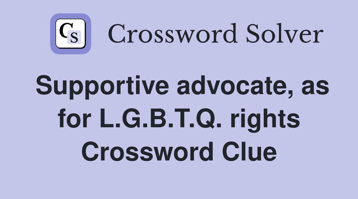 Supportive advocate, as for L.G.B.T.Q. rights Crossword Clue