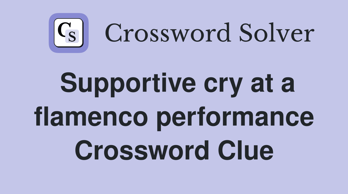 Supportive cry at a flamenco performance Crossword Clue