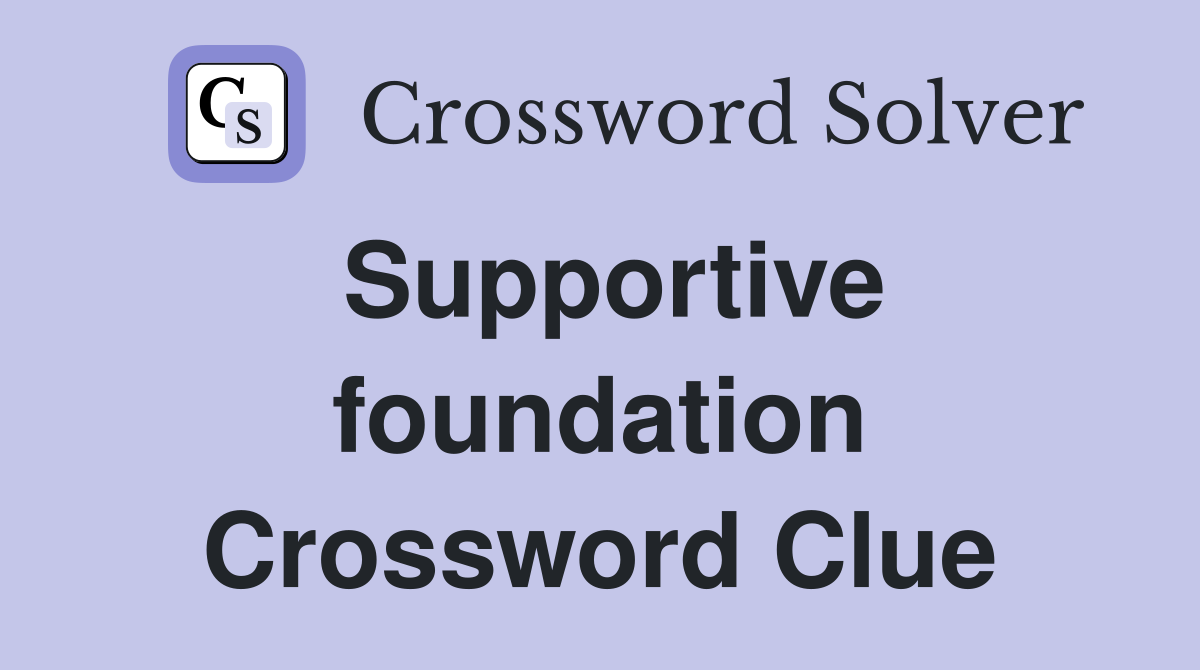 Supportive foundation Crossword Clue