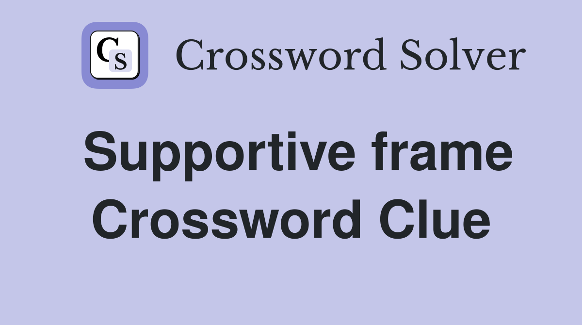 Supportive frame Crossword Clue