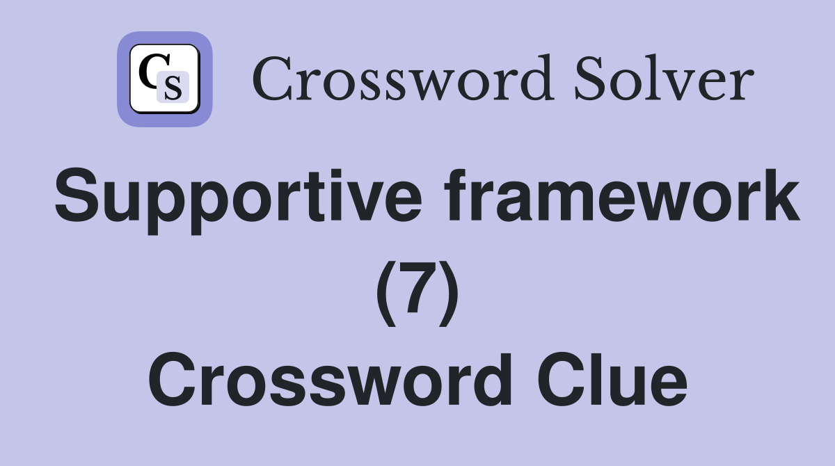 Supportive framework (7) Crossword Clue