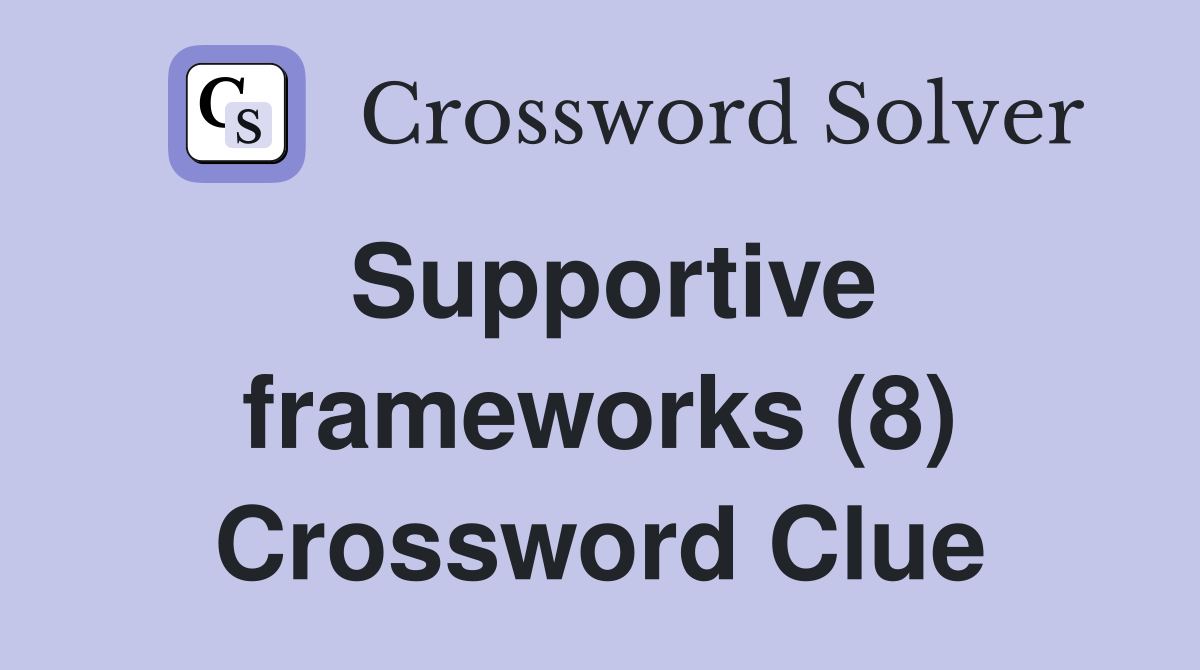 Supportive frameworks (8) Crossword Clue