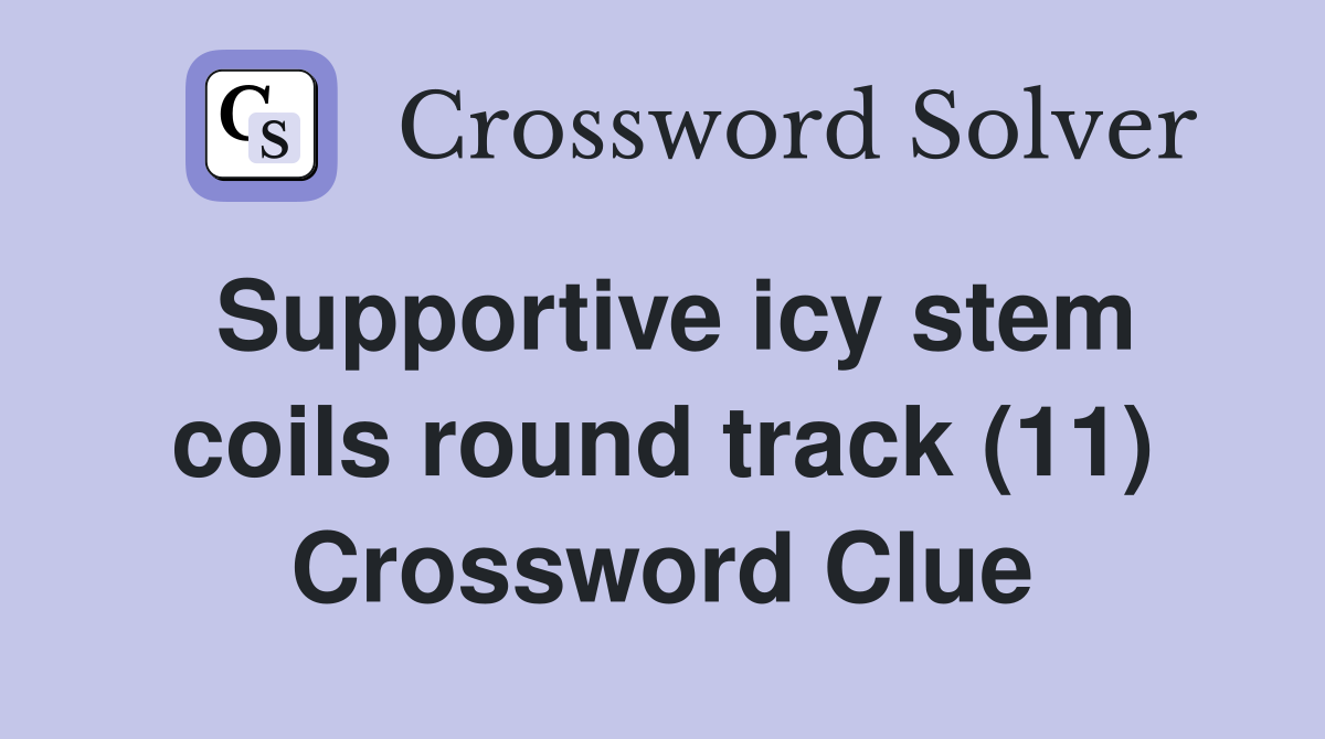 Supportive icy stem coils round track (11) Crossword Clue