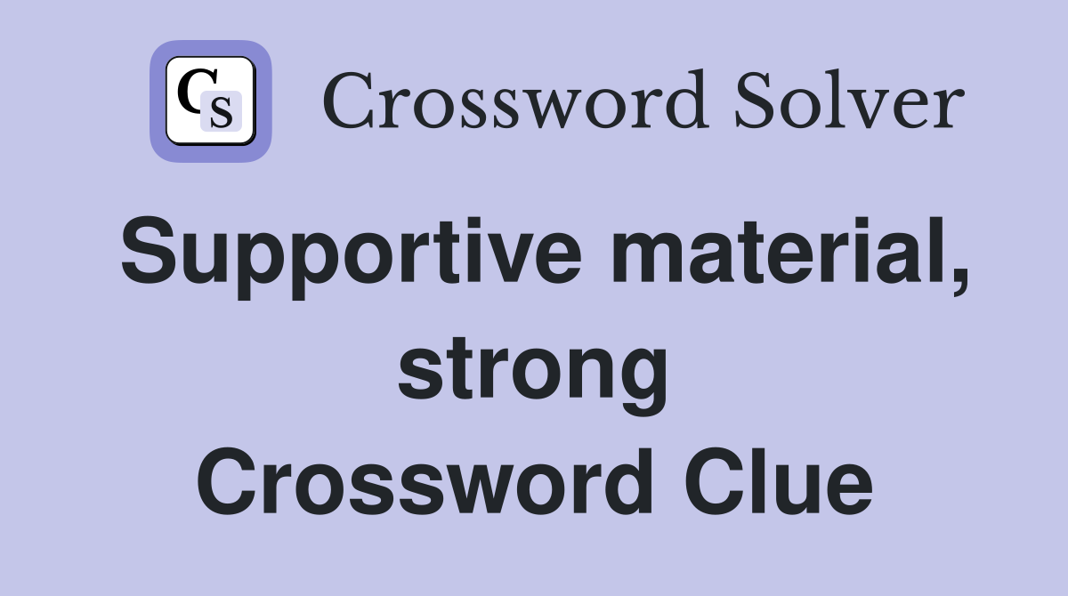 Supportive material, strong Crossword Clue