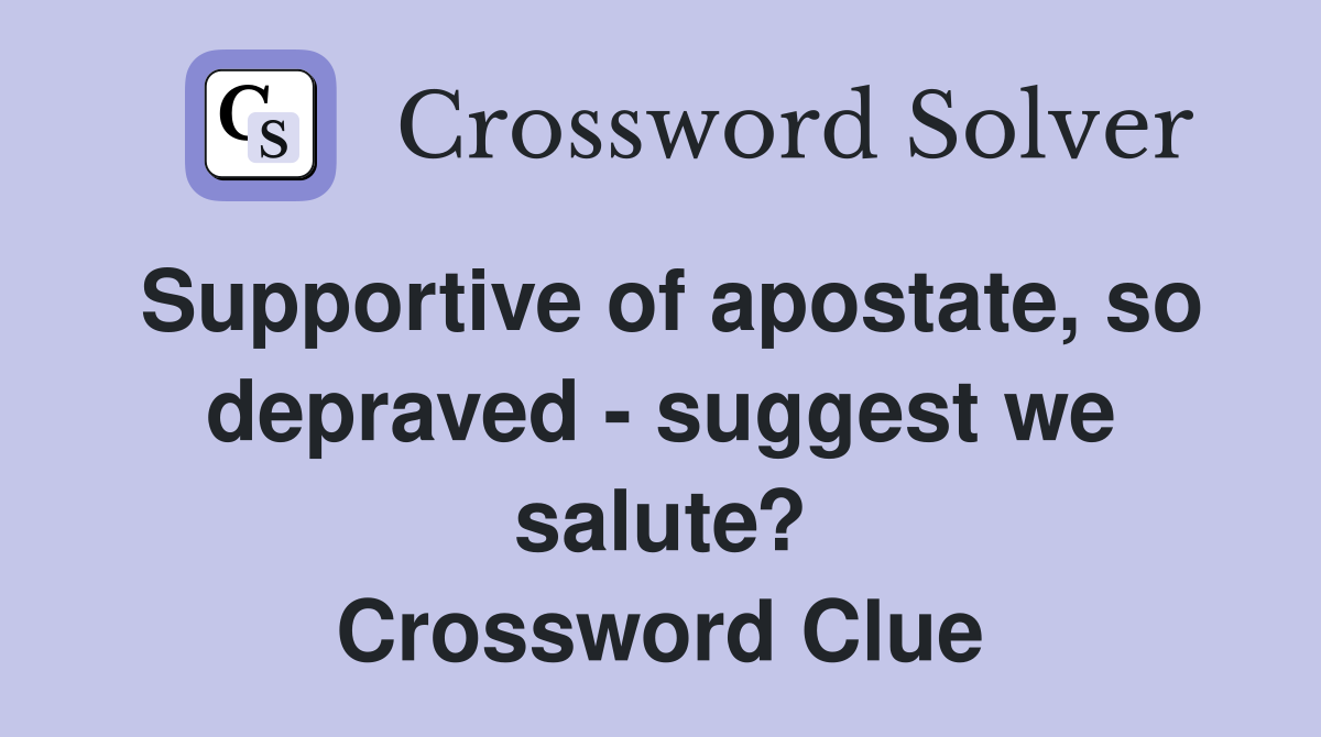 Supportive of apostate, so depraved - suggest we salute? Crossword Clue
