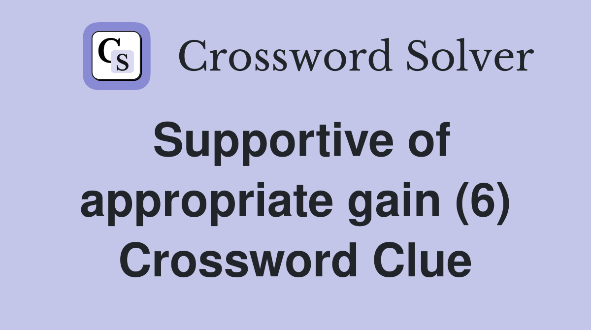 Supportive of appropriate gain (6) Crossword Clue