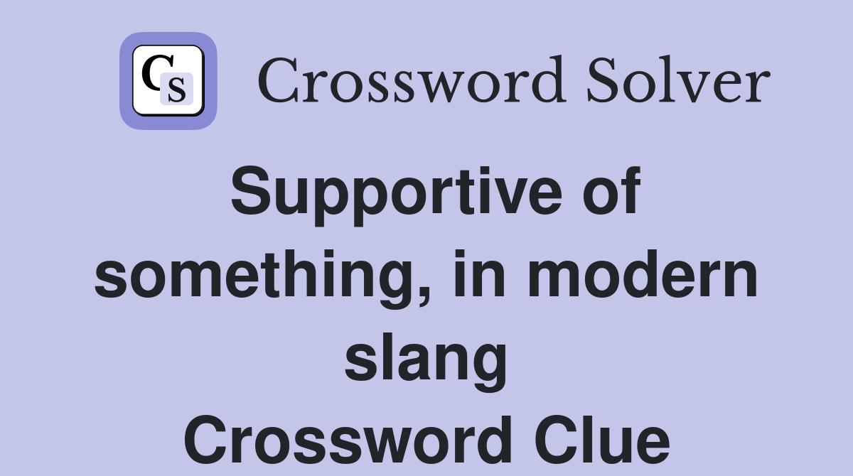 Supportive of something, in modern slang Crossword Clue