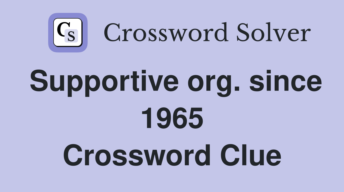 Supportive org. since 1965 Crossword Clue