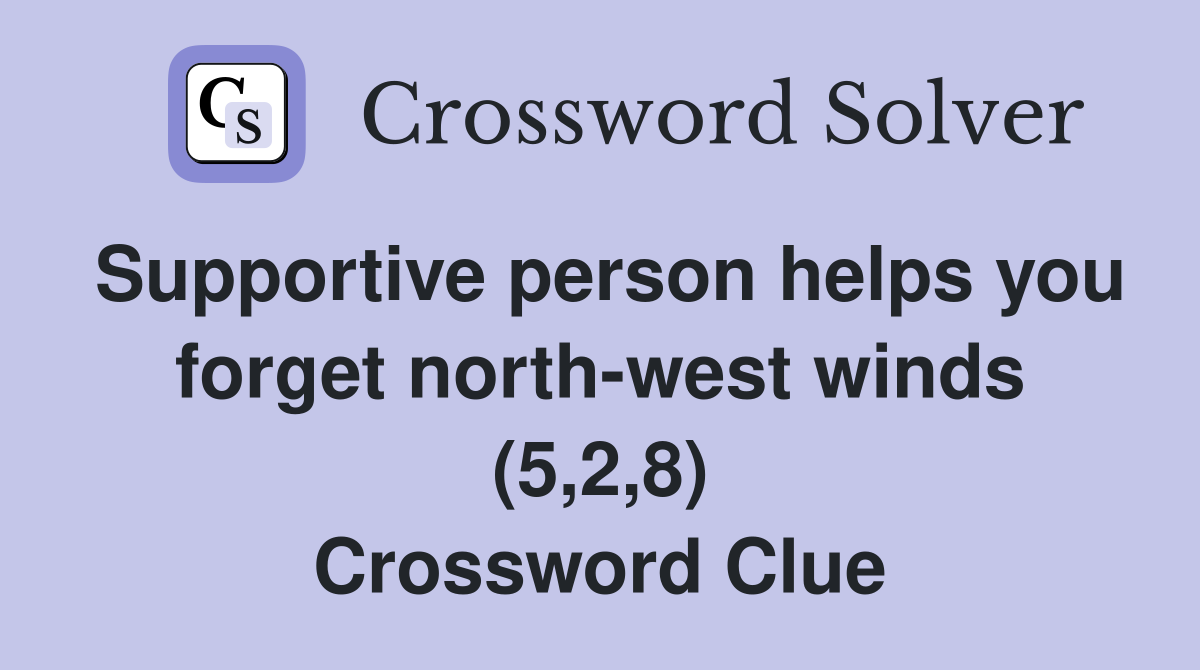 Supportive person helps you forget north-west winds (5,2,8) Crossword Clue