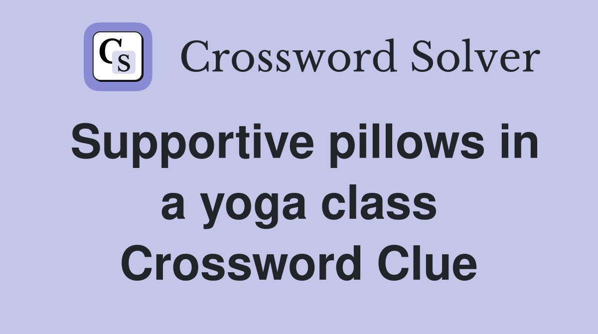 Supportive pillows in a yoga class Crossword Clue