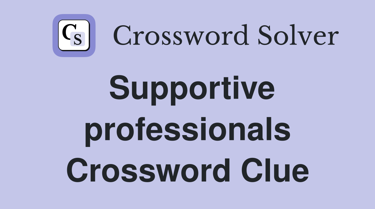 Supportive professionals Crossword Clue