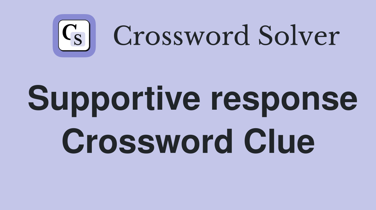 Supportive response Crossword Clue