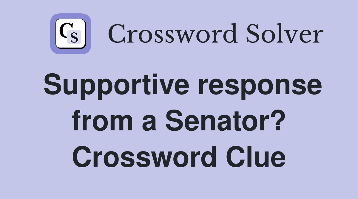 Supportive response from a Senator? Crossword Clue