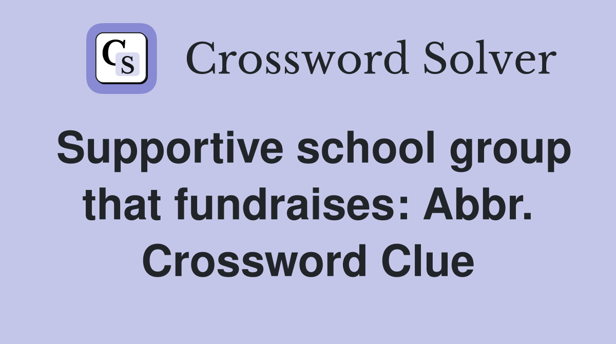 Supportive school group that fundraises: Abbr. Crossword Clue