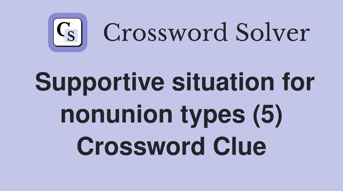 Supportive situation for nonunion types (5) Crossword Clue