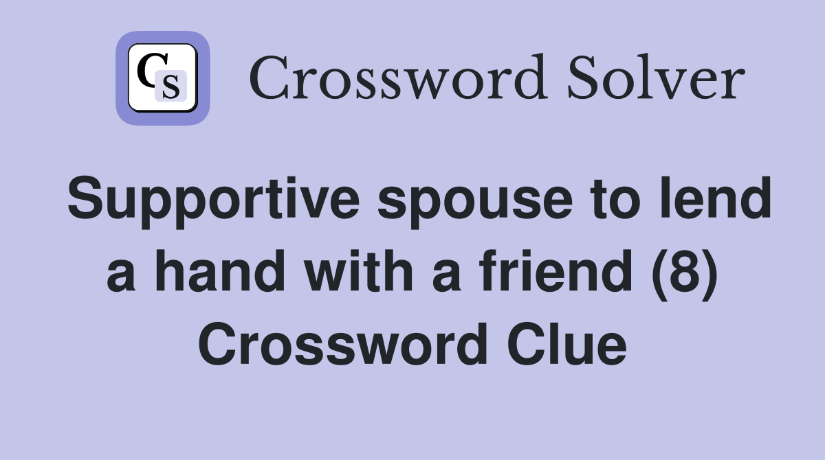 Supportive spouse to lend a hand with a friend (8) Crossword Clue