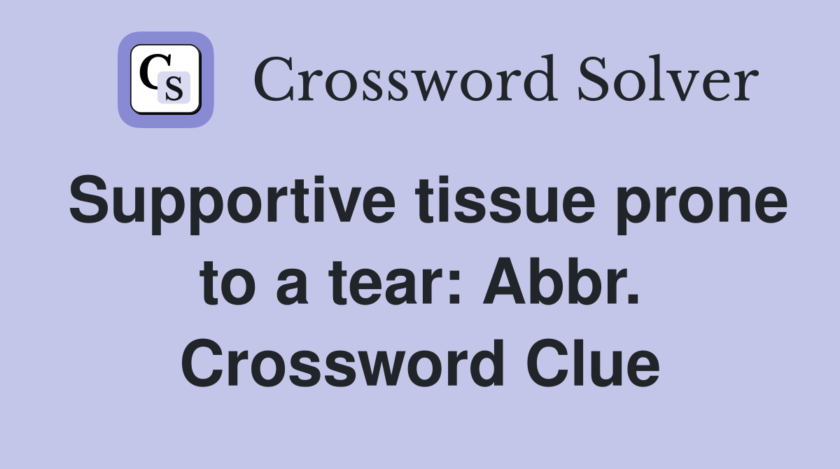 Supportive tissue prone to a tear: Abbr. Crossword Clue