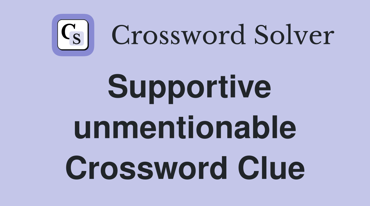Supportive unmentionable Crossword Clue