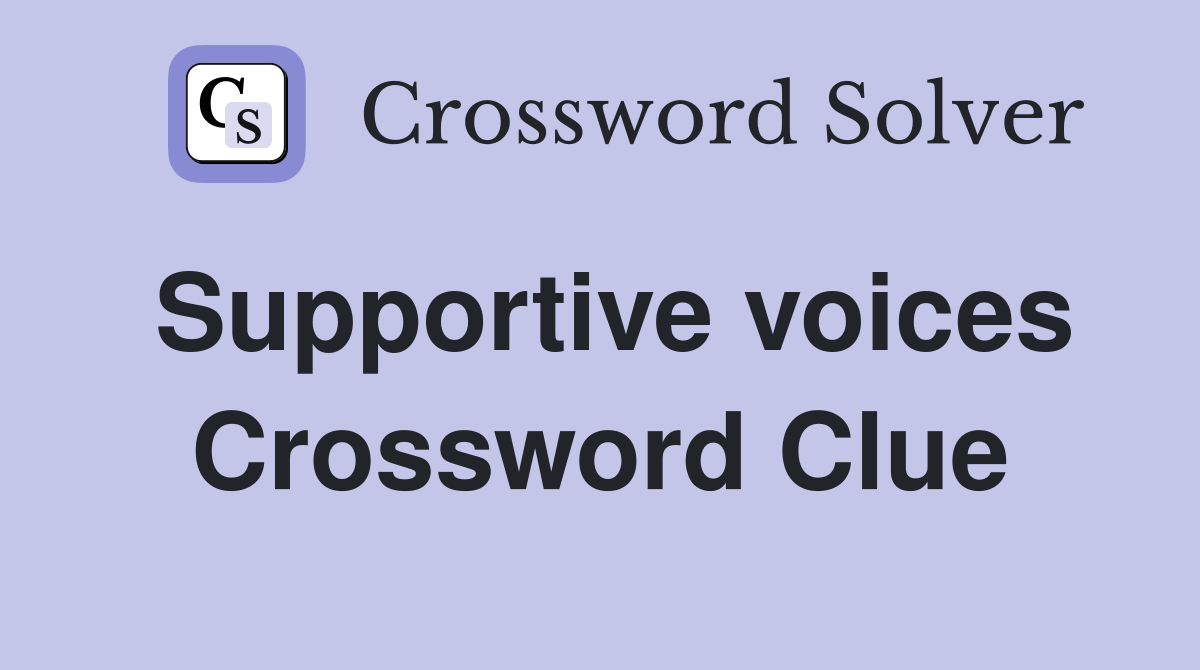 Supportive voices Crossword Clue