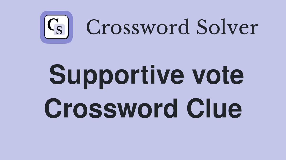 Supportive vote Crossword Clue