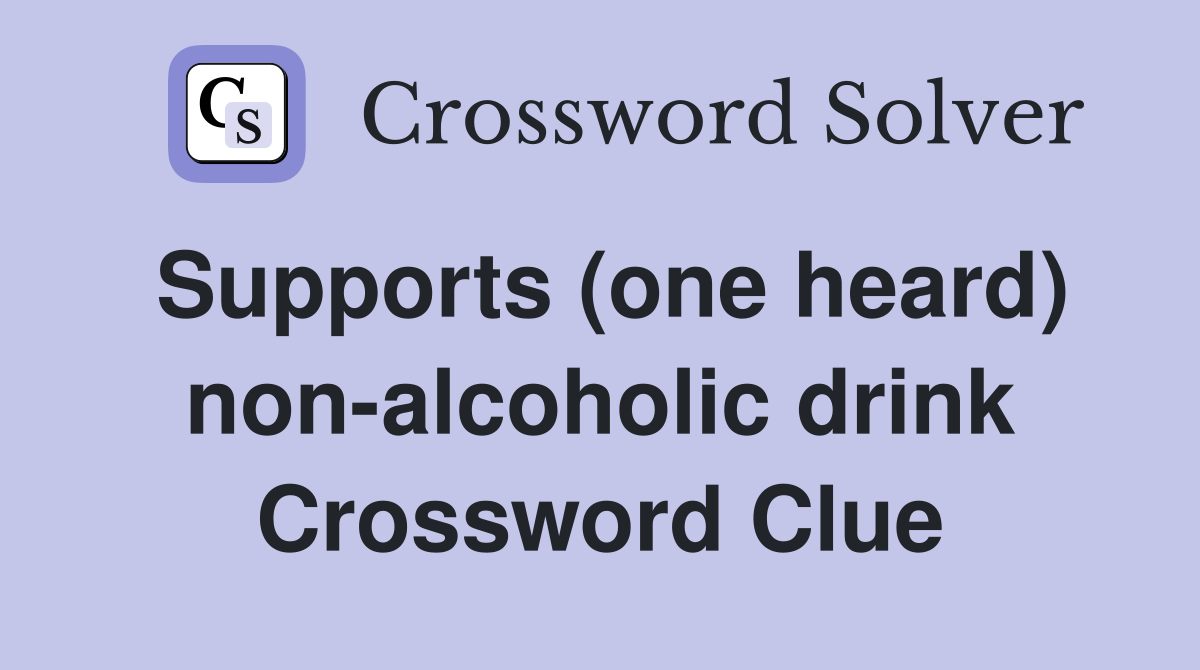 Supports (one heard) non-alcoholic drink Crossword Clue
