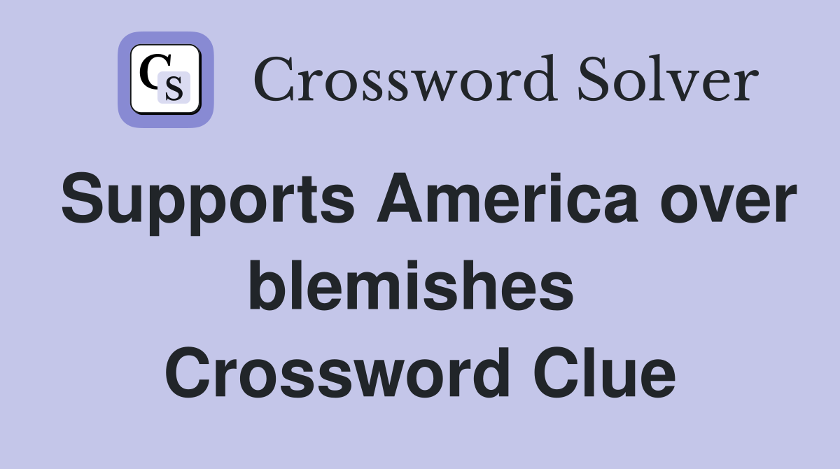 Supports America over blemishes  Crossword Clue