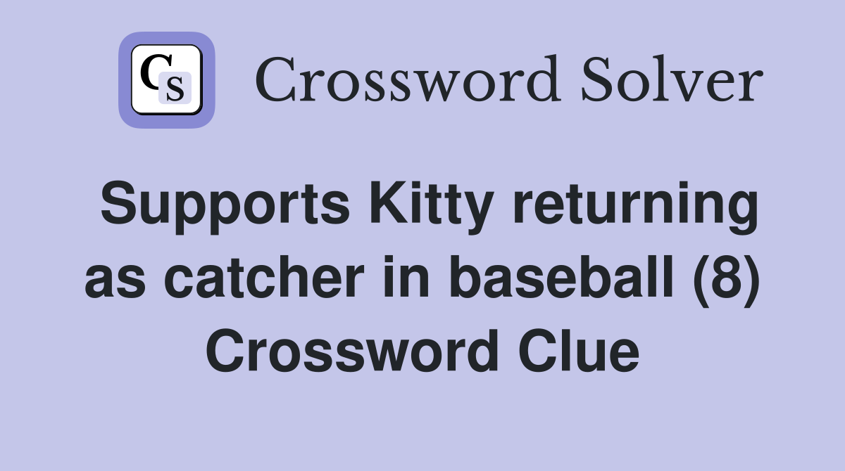Supports Kitty returning as catcher in baseball (8) Crossword Clue