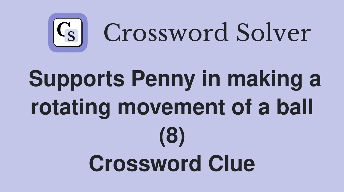 Supports Penny in making a rotating movement of a ball (8) Crossword Clue