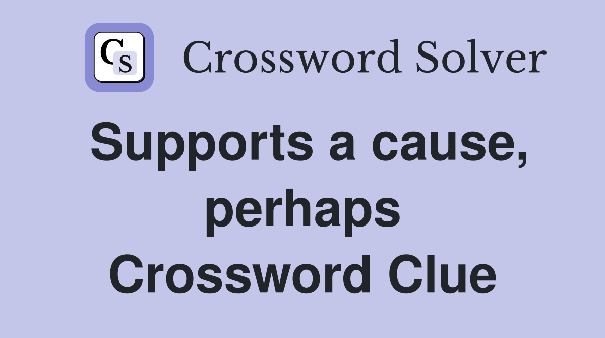 Supports a cause, perhaps Crossword Clue