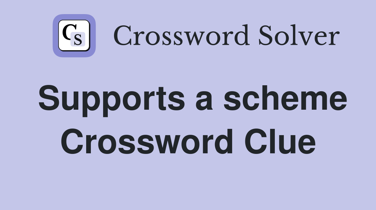 Supports a scheme Crossword Clue