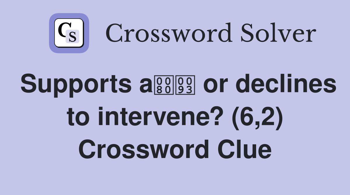 Supports a or declines to intervene? (6,2) Crossword Clue