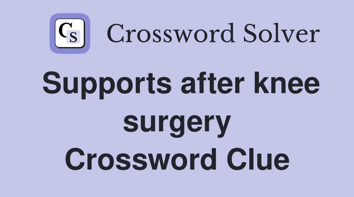 Supports after knee surgery Crossword Clue