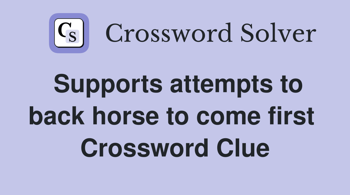 Supports attempts to back horse to come first  Crossword Clue