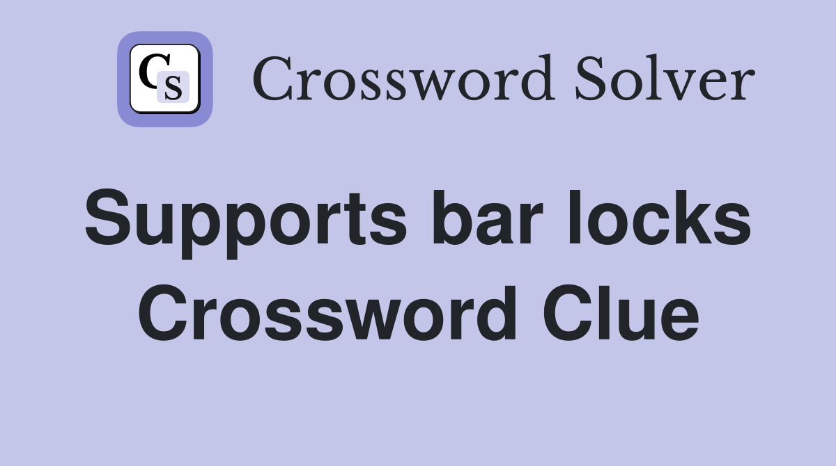 Supports bar locks  Crossword Clue