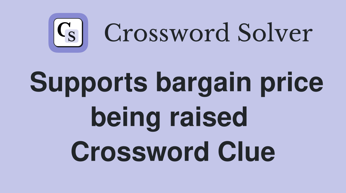 Supports bargain price being raised  Crossword Clue