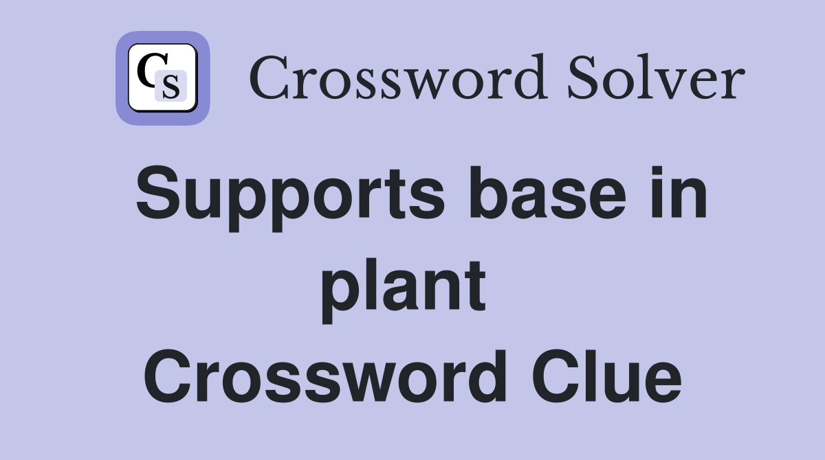 Supports base in plant  Crossword Clue