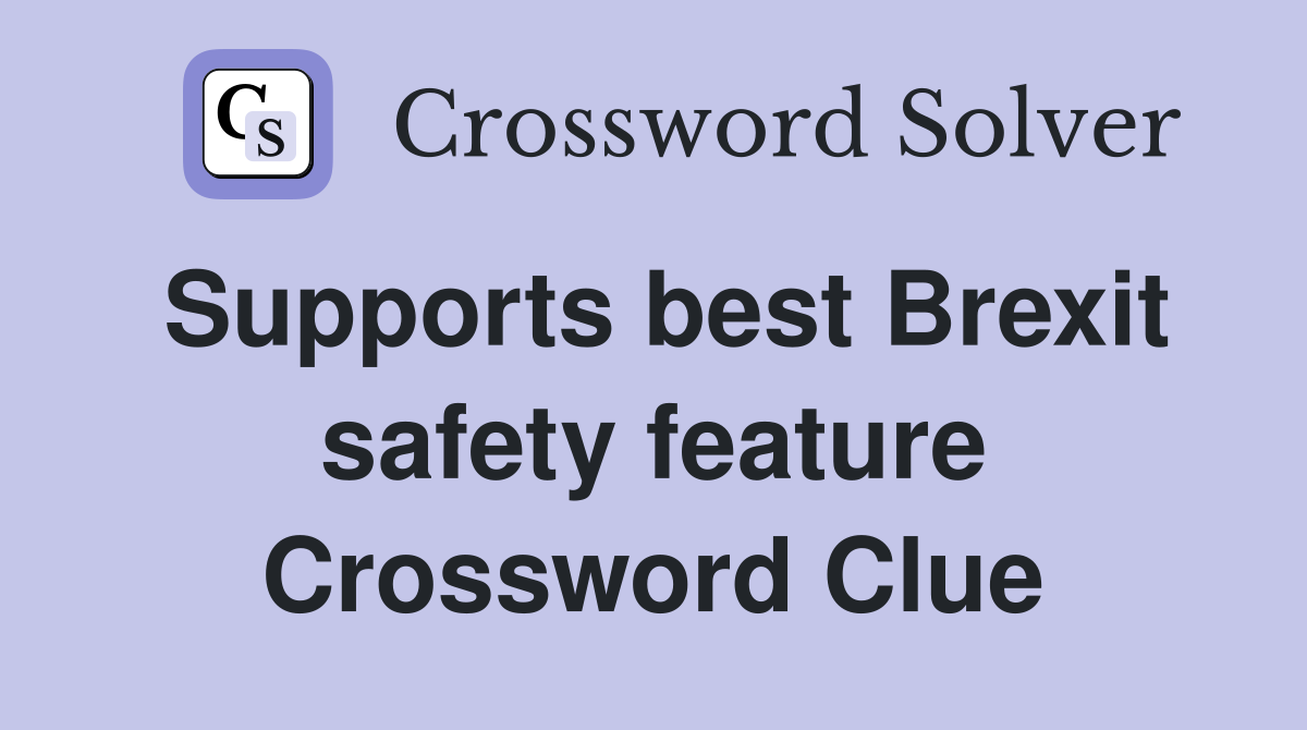 Supports best Brexit safety feature Crossword Clue