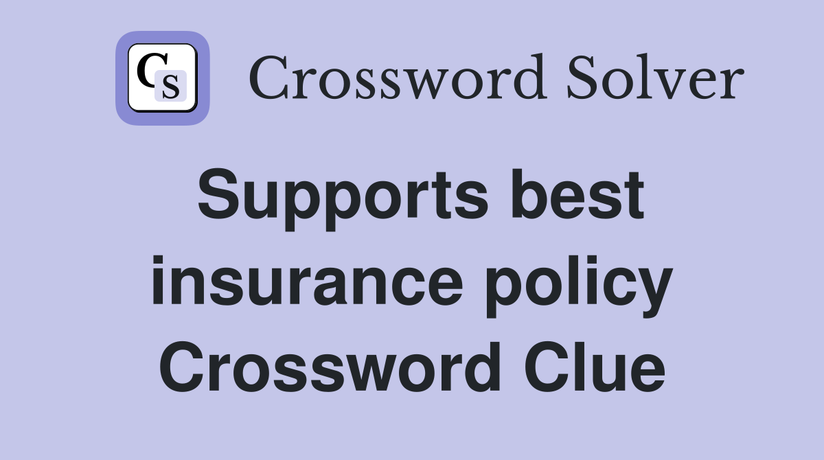 Supports best insurance policy Crossword Clue