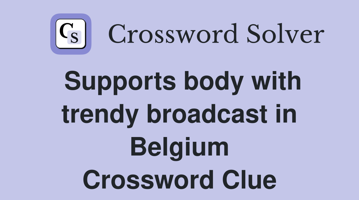 Supports body with trendy broadcast in Belgium Crossword Clue